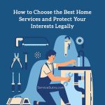 How to Choose the Best Home Services and Protect Your Interests Legally