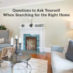 Questions to Ask Yourself When Searching for the Right Home Questions to Ask Yourself When Searching for the Right Home