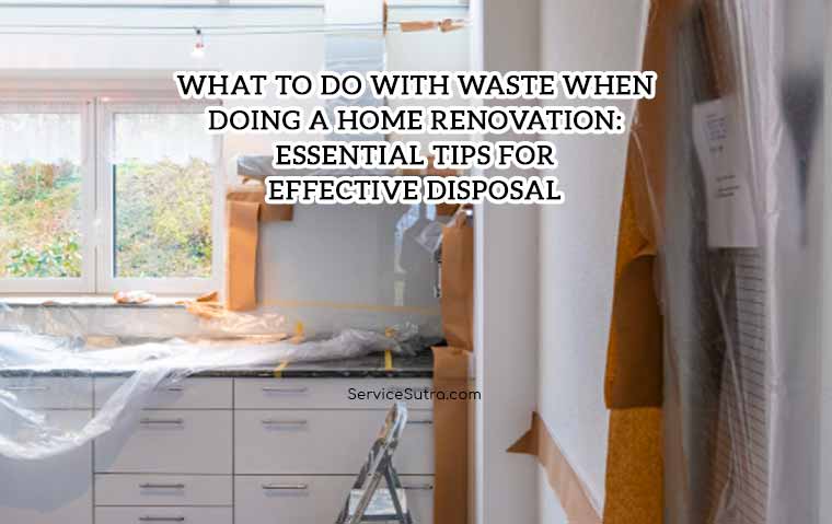 What to Do with Waste When Doing a Home Renovation: Essential Tips for Effective Disposal